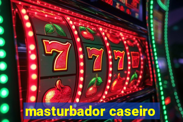 masturbador caseiro